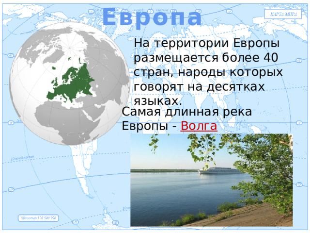 Европа Евразия На территории Европы размещается более 40 стран, народы которых говорят на десятках языках. Самая длинная река Европы - Волга