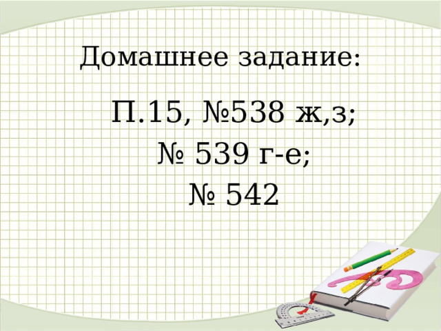 Домашнее задание: П.15, №538 ж,з; № 539 г-е; № 542