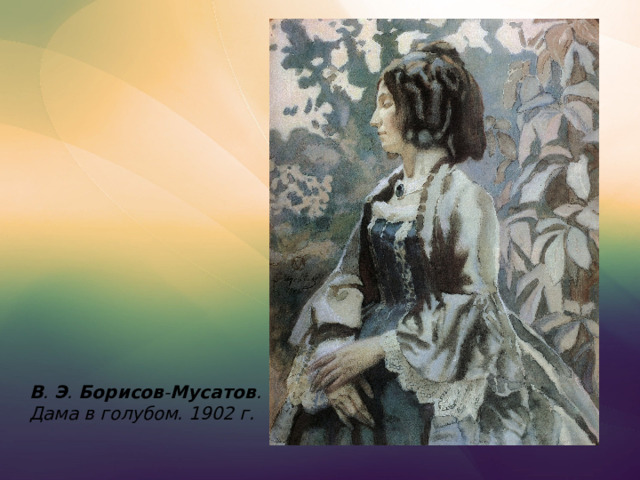 В .  Э .  Борисов - Мусатов .   Дама в голубом. 1902 г.  