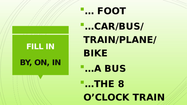 … FOOT … CAR/BUS/TRAIN/PLANE/BIKE … A BUS … THE 8 O’CLOCK TRAIN