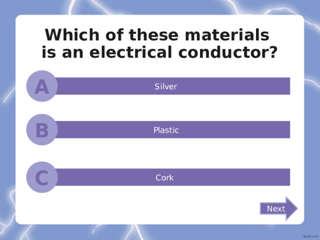 Which of these materials  is an electrical conductor? A Silver B Plastic C Cork Next
