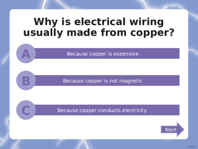 Why is electrical wiring usually made from copper? A Because copper is expensive B Because copper is not magnetic C Because copper conducts electricity Next