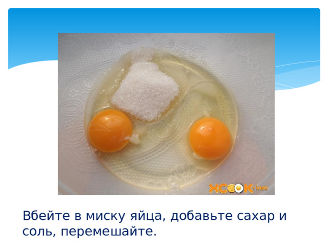 Вбейте в миску яйца, добавьте сахар и соль, перемешайте.