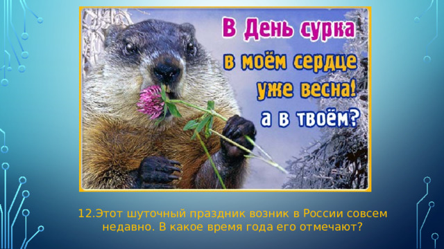 12.Этот шуточный праздник возник в России совсем недавно. В какое время года его отмечают?