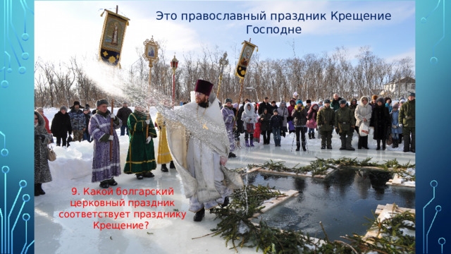 Это православный праздник Крещение Господне 9. Какой болгарский церковный праздник соответствует празднику Крещение?