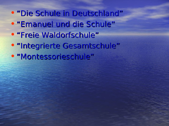 “ Die Schule in Deutschland” “ Emanuel und die Schule” “ Freie Waldorfschule” “ Integrierte Gesamtschule” “ Montessorieschule”