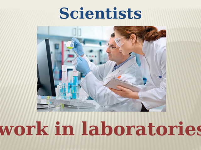 Scientists  work in laboratories