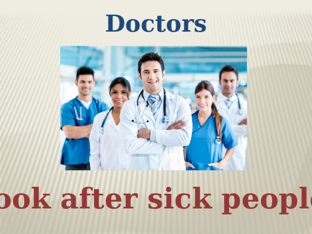 Doctors look after sick people