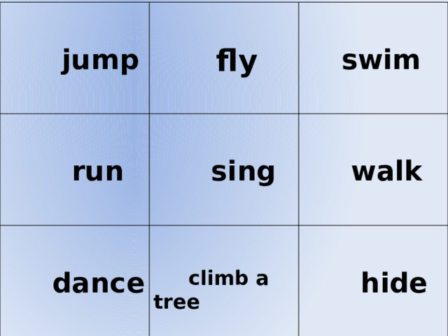 jump  fly  run  sing  swim  dance  walk  climb a tree  hide