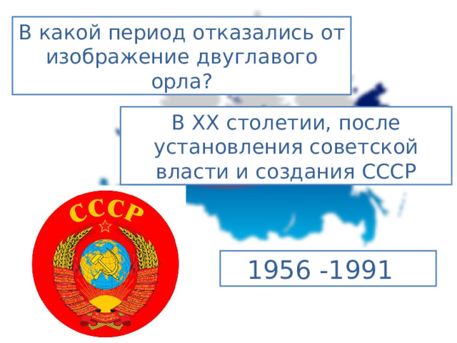 В какой период отказались от изображение двуглавого орла? В XX столетии, после установления советской власти и создания СССР  1956 -1991