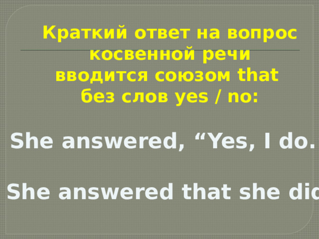 Краткий ответ на вопрос  косвенной речи вводится союзом that без слов yes / no:  She answered, “Yes, I do.”  She answered that she did.