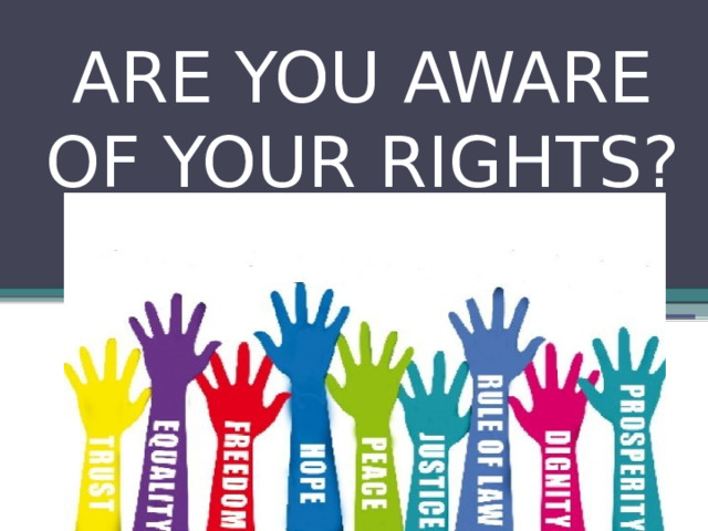 ARE YOU AWARE OF YOUR RIGHTS?