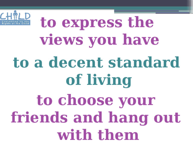 to express the views you have to a decent standard  of living to choose your friends and hang out with them