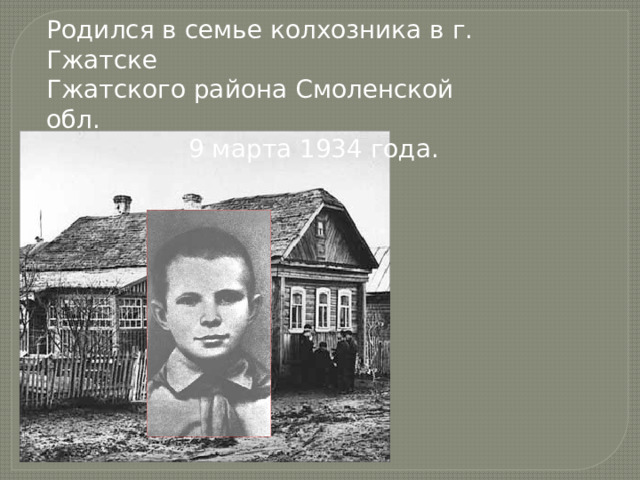 Родился в семье колхозника в г. Гжатске Гжатского района Смоленской обл.  9 марта 1934 года.