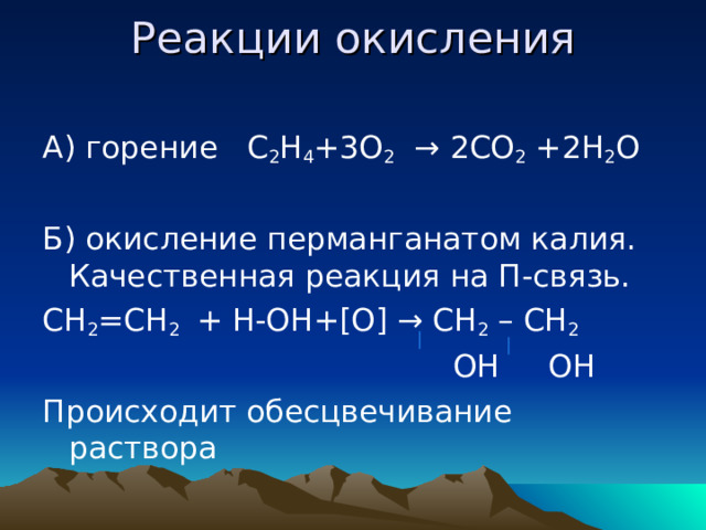 Реакции окисления   А) горение С 2 Н 4 +3О 2 → 2СО 2 +2Н 2 О Б) окисление перманганатом калия. Качественная реакция на П-связь. СН 2 =СН 2 + Н-ОН+[О] → CH 2 – CH 2  OH OH Происходит обесцвечивание раствора