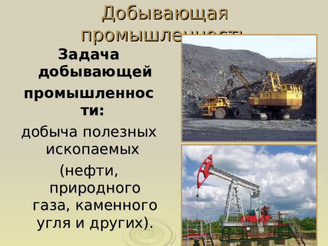 Добывающая промышленность Задача добывающей промышленности:  добыча полезных ископаемых (нефти, природного газа, каменного угля и других).