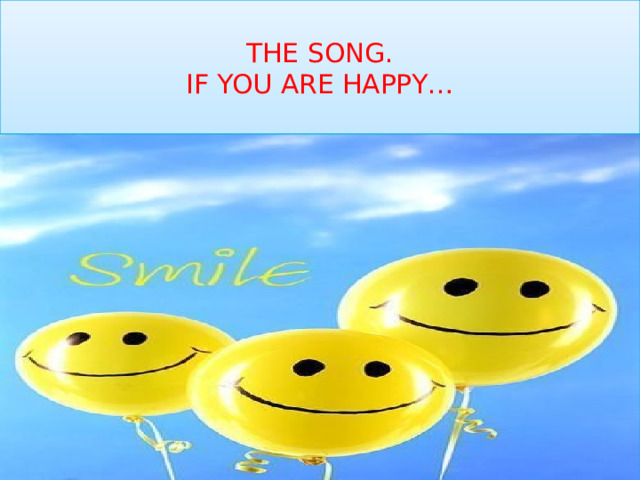 THE SONG.  IF YOU ARE HAPPY…