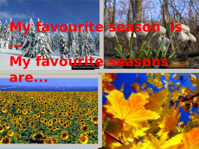 My favourite season is … My favourite seasons are... .