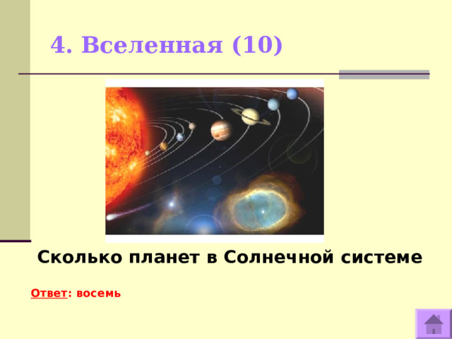 4. Вселенная (10)    Сколько планет в Солнечной системе  Ответ : восемь