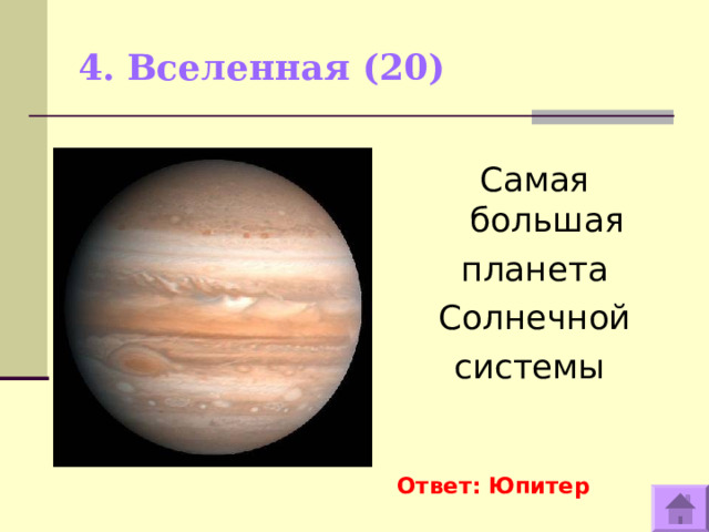 4. Вселенная (20) Самая большая планета Солнечной системы Ответ: Юпитер