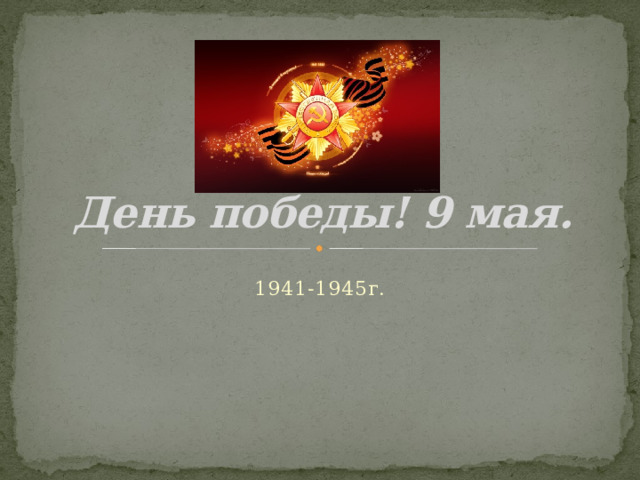 День победы! 9 мая. 1941-1945г.