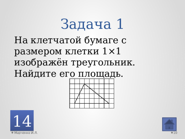 Задача 1 На клетчатой бумаге с размером клетки 1×1 изображён треугольник. Найдите его площадь. 14 Марченко И.Л.