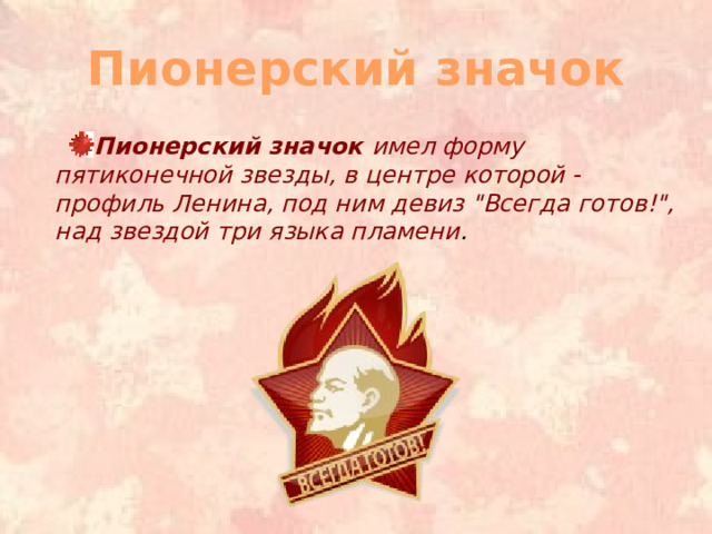 Пионерский значок Пионерский значок имел форму пятиконечной звезды, в центре которой - профиль Ленина, под ним девиз 