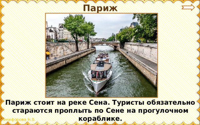 Париж Париж стоит на реке Сена. Туристы обязательно стараются проплыть по Сене на прогулочном кораблике.