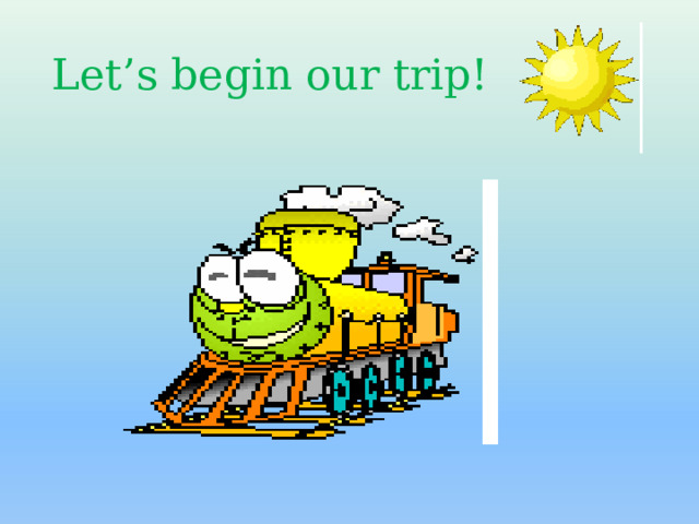 Let’s begin our trip!