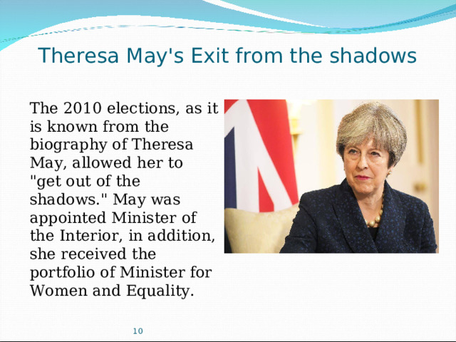 Theresa May's Exit from the shadows The 2010 elections, as it is known from the biography of Theresa May, allowed her to 