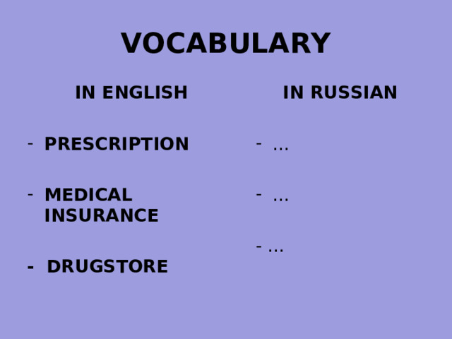 VOCABULARY IN ENGLISH IN RUSSIAN  PRESCRIPTION …  …   - … MEDICAL INSURANCE  - DRUGSTORE