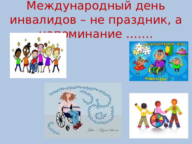 Международный день инвалидов – не праздник, а напоминание …….