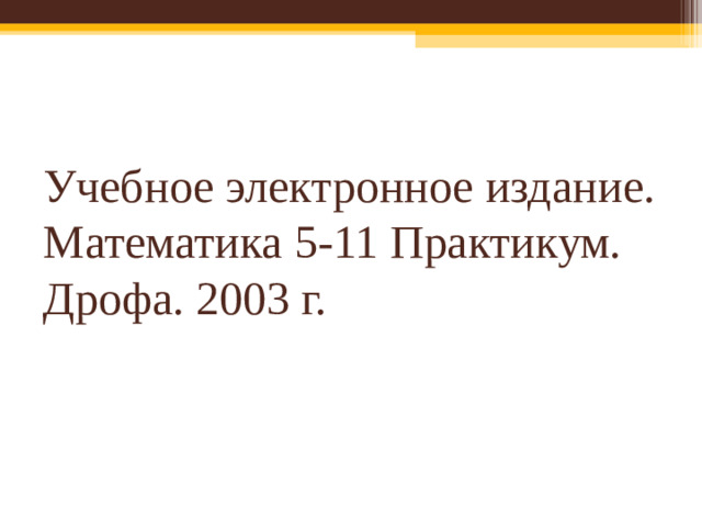 Учебное электронное издание. Математика 5-11 Практикум. Дрофа. 2003 г.