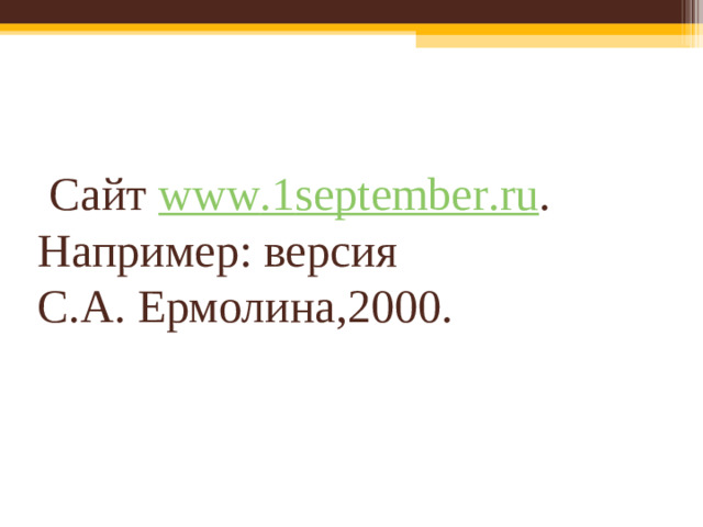 Сайт www .1 september . ru . Например: версия  С.А. Ермолина,2000.