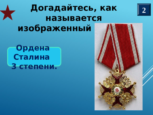 Догадайтесь, как называется изображенный орден?  2 Ордена Сталина 3 степени. РОГАТИНА