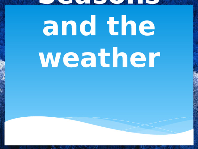 Seasons and the weather