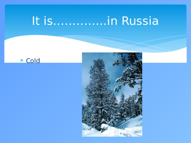 It is…………..in Russia