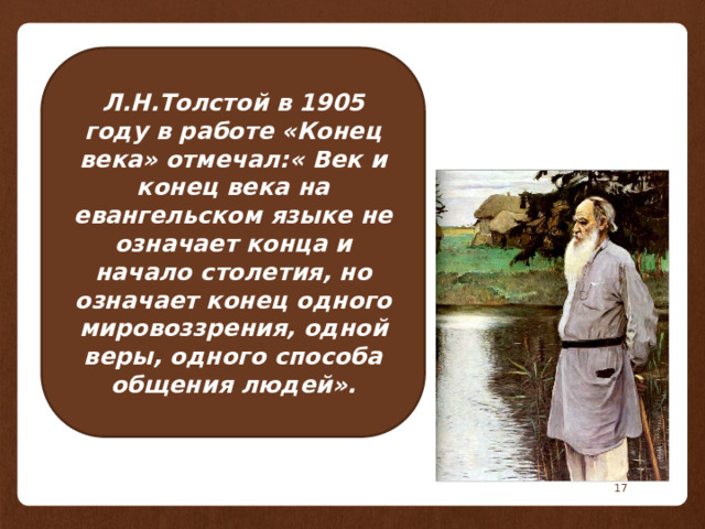 Л.Н.Толстой в 1905 году в работе «Конец века» отмечал:« Век и конец века на евангельском языке не означает конца и начало столетия, но означает конец одного мировоззрения, одной веры, одного способа общения людей».