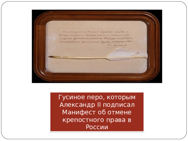 Гусиное перо, которым Александр II подписал Манифест об отмене крепостного права в России