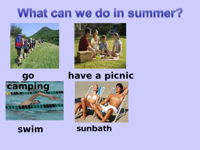 go camping have a picnic swim sunbath