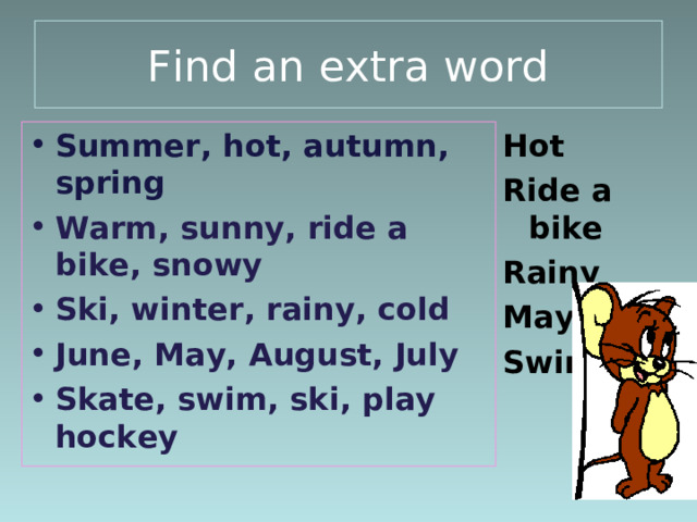 Find an extra word Summer, hot, autumn, spring Hot Ride a bike Rainy May Swim