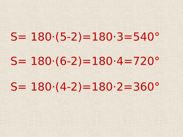 S = 180·(5-2)=180·3=540° S = 180·(6-2)=180·4=720° S = 180·(4-2)=180·2=360°