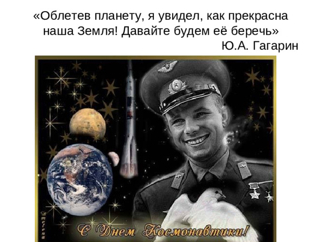 «Облетев планету, я увидел, как прекрасна наша Земля! Давайте будем её беречь»  Ю.А. Гагарин
