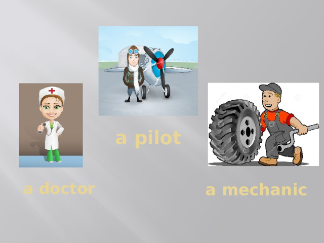 a pilot a doctor a mechanic