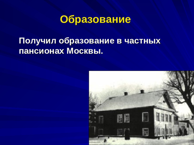 Образование  Получил образование в частных пансионах Москвы.