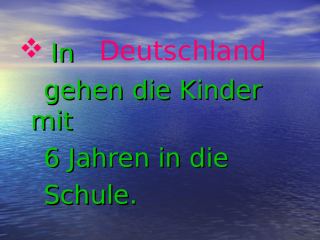 Deutschland  In   gehen die Kinder mit  6 Jahren in die  Schule.