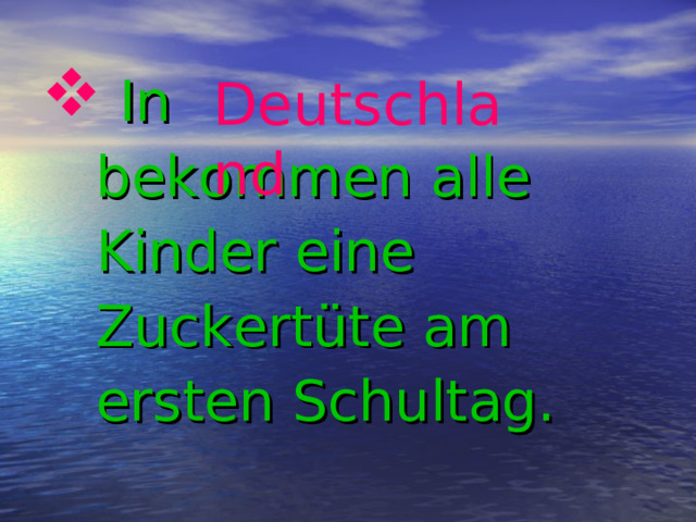 Deutschland  In  bekommen alle  Kinder eine  Zuckert üte am  ersten Schultag.