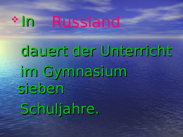 Russland  In   dauert der Unterricht  im Gymnasium sieben  Schuljahre.