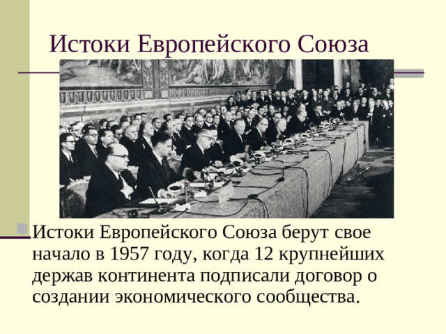 Истоки Европейского Союза берут свое начало в 1957 году, когда 12 крупнейших держав континента подписали договор о создании экономического сообщества.