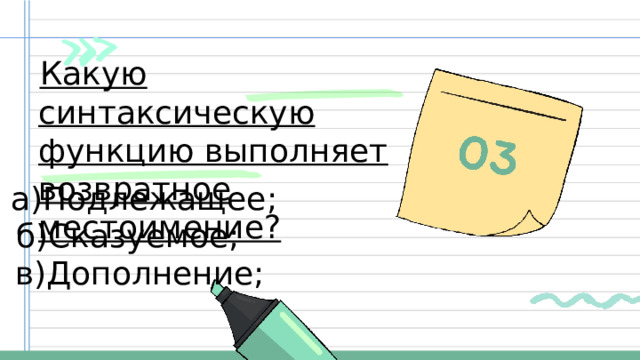 Какую синтаксическую функцию выполняет возвратное местоимение? a)Подлежащее; б)Сказуемое; в)Дополнение;